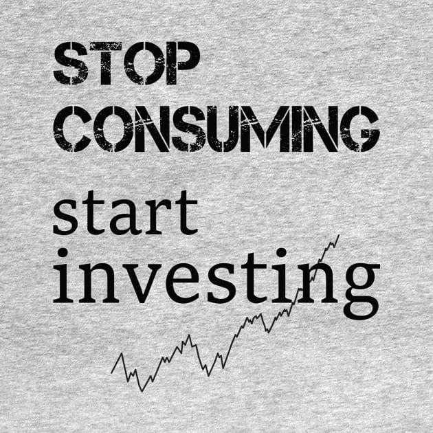 stop consuming start investing by SpassmitShirts